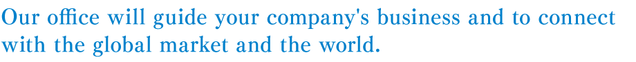 Our office will guide your company's business and to connect with the global market and the world.